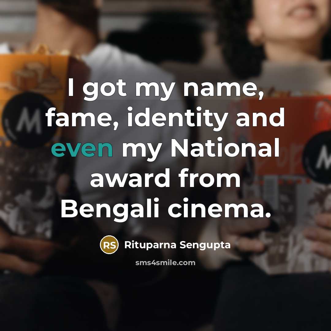 “I got my name, fame, identity and even my National…” quote by Rituparna Sengupta