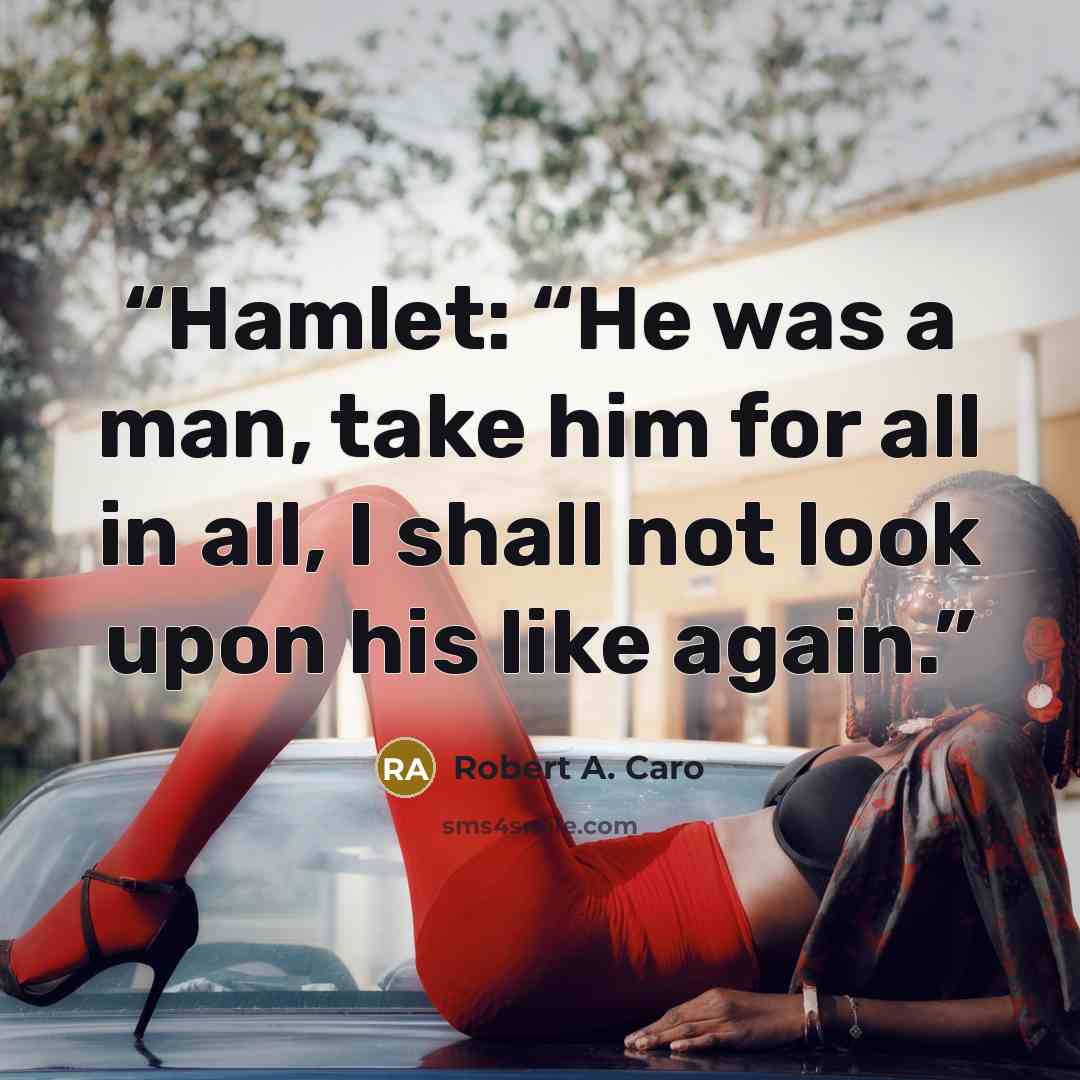 “Hamlet: “He was a man, take him for all in all, I shall not look upon his like again.” quote by Robert A. Caro