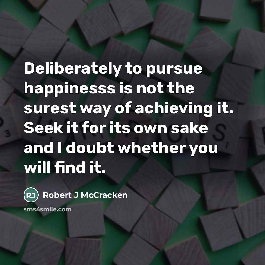 “Deliberately to pursue happinesss is not the surest way of…” quote by Robert J McCracken