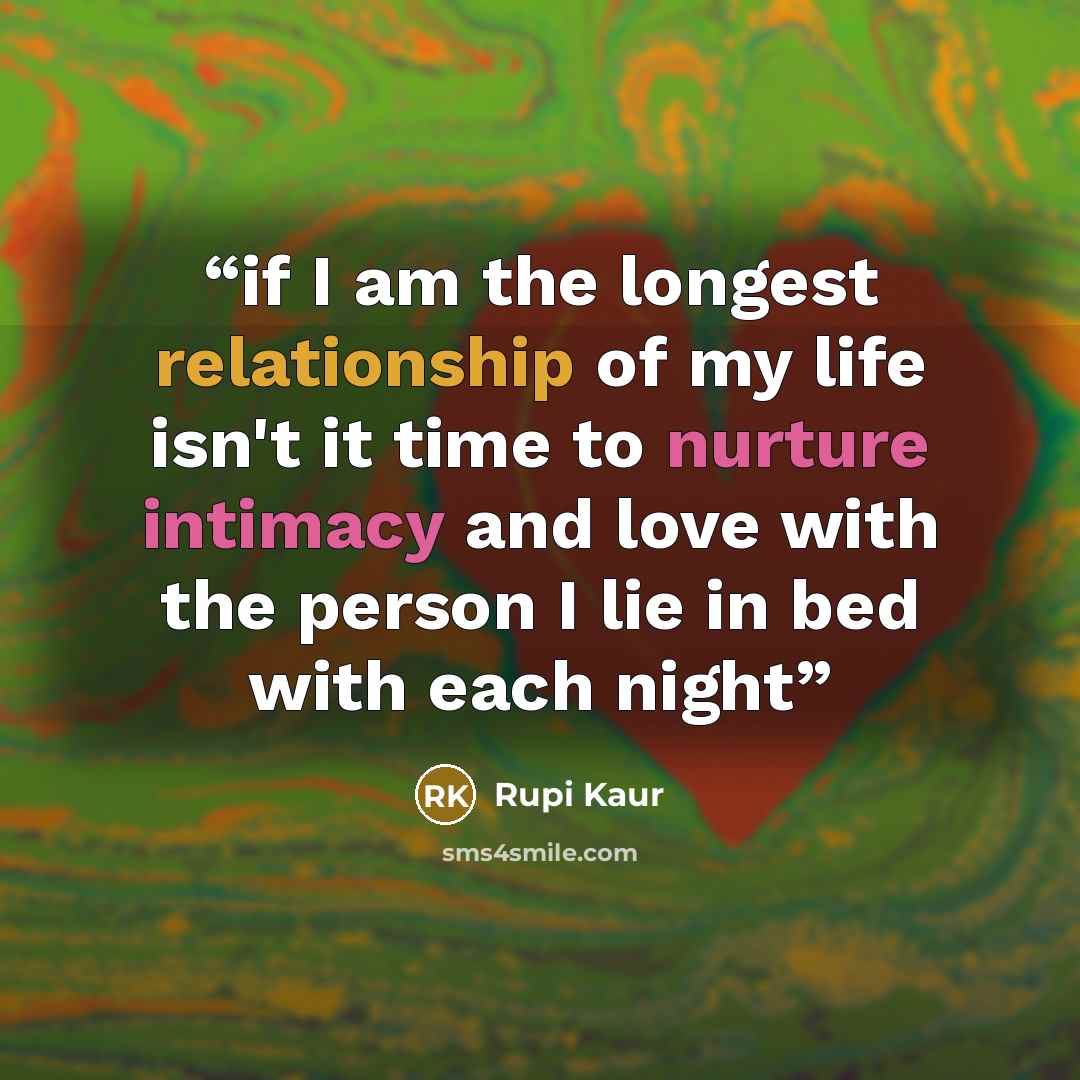 “if I am the longest relationship of my life isn't it time to nurture intimacy and love with the person I lie in bed with each night” quote by Rupi Kaur