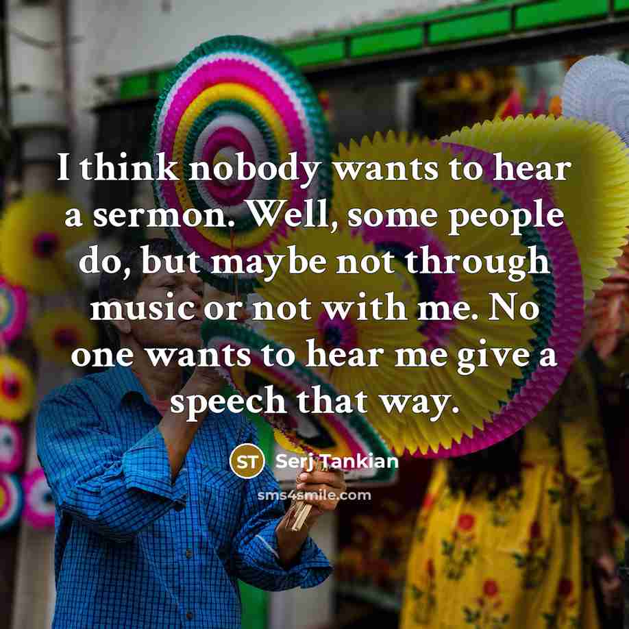 “I think nobody wants to hear a sermon. Well, some…” quote by Serj Tankian