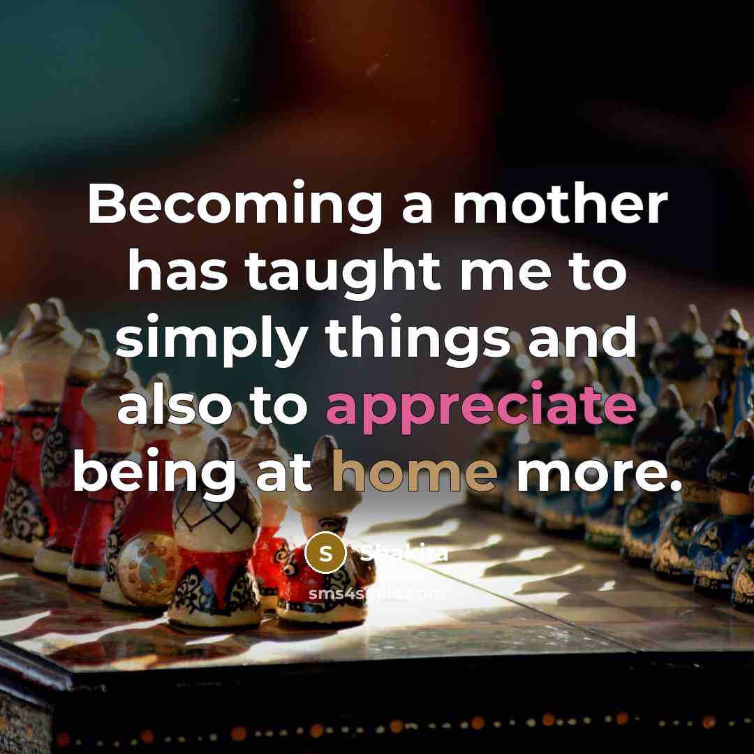 “Becoming a mother has taught me to simply things and…” quote by Shakira