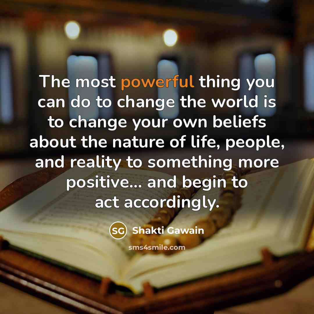 “The most powerful thing you can do to change the…” quote by Shakti Gawain