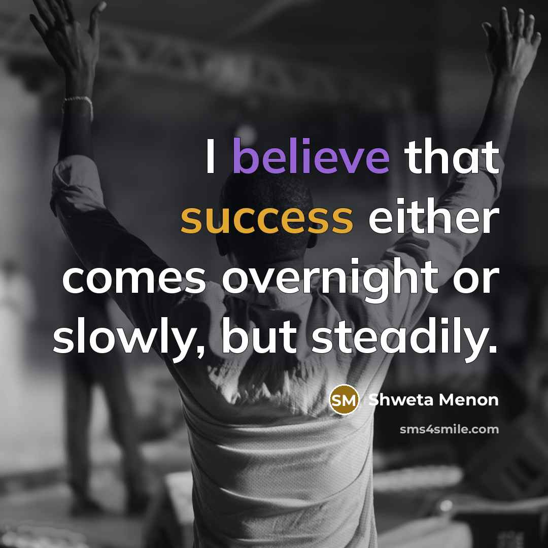 “I believe that success either comes overnight or slowly, but…” quote by Shweta Menon