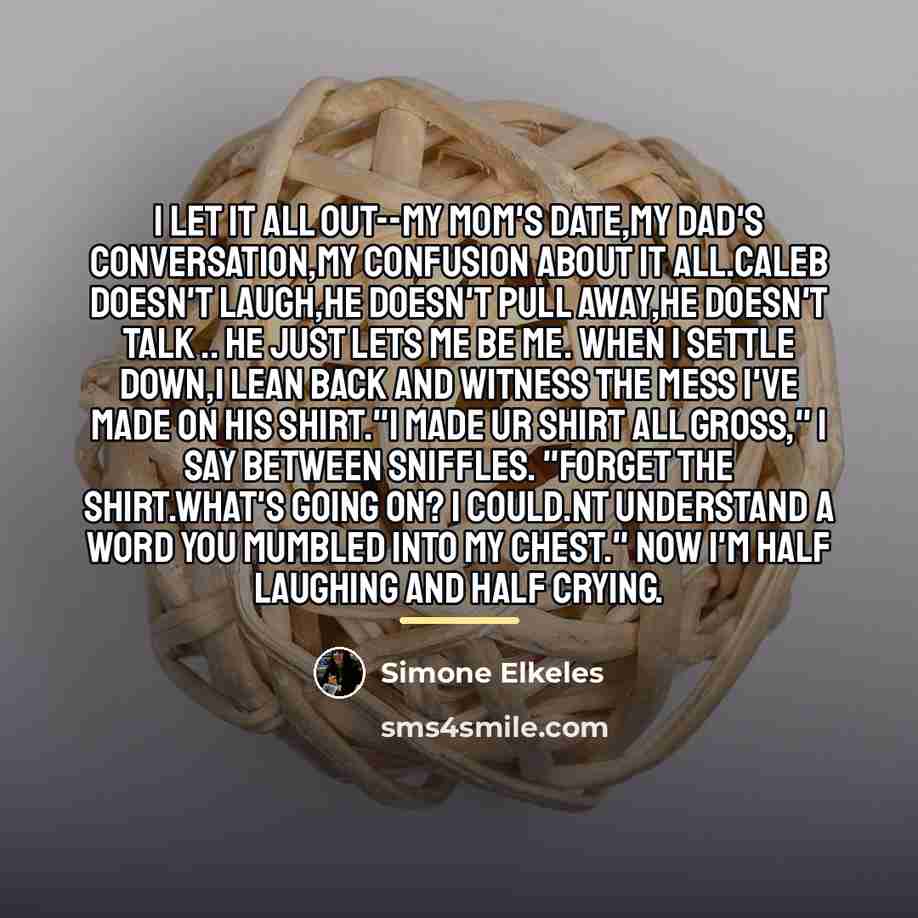 “I let it all out--my mom's date,my dad's conversation,my confusion…” quote by Simone Elkeles