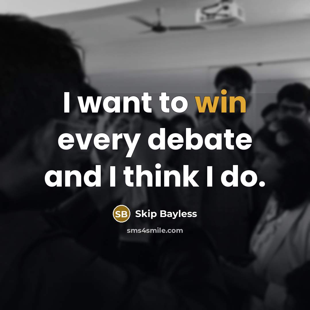 “I want to win every debate and I think I…” quote by Skip Bayless
