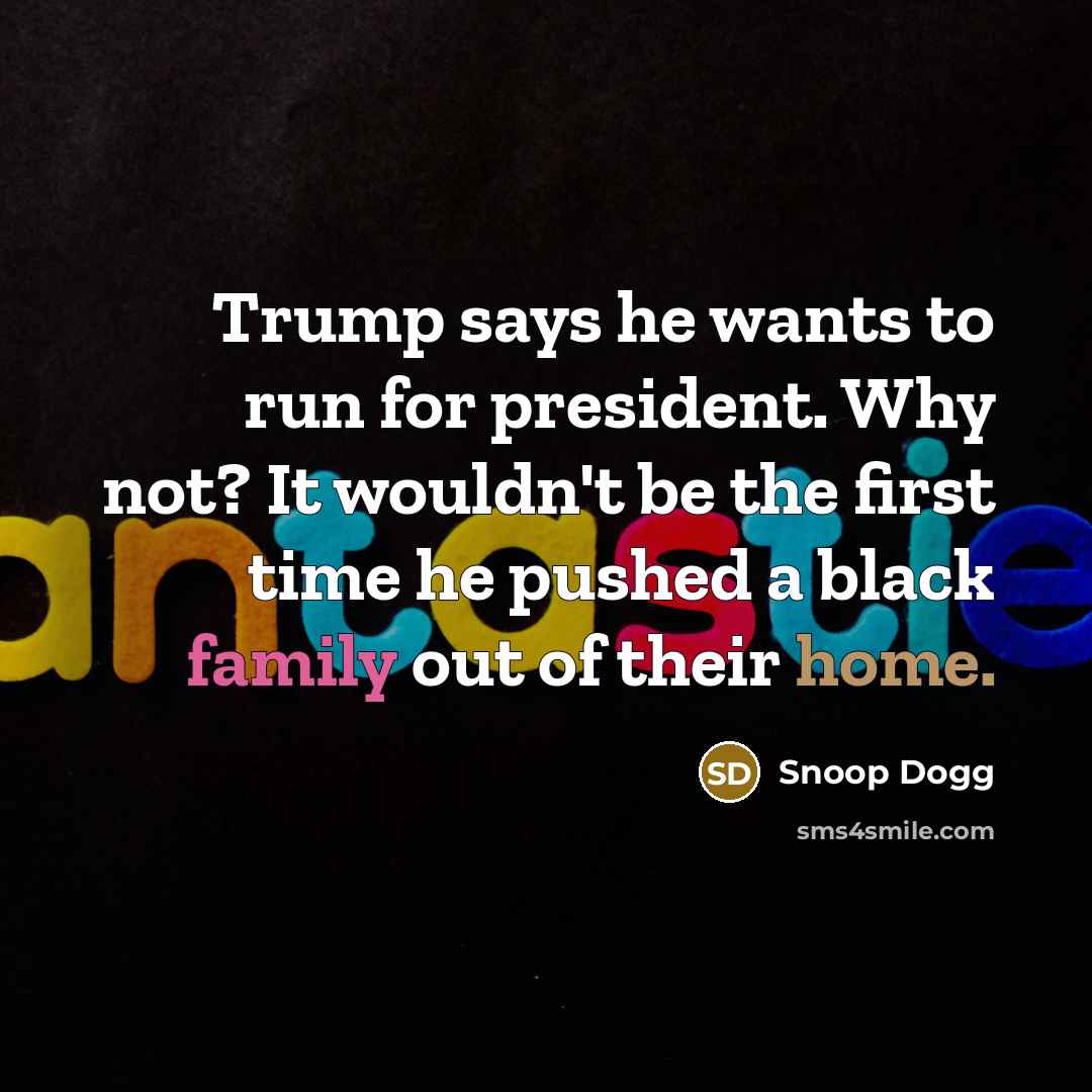 “Trump says he wants to run for president. Why not?…” quote by Snoop Dogg