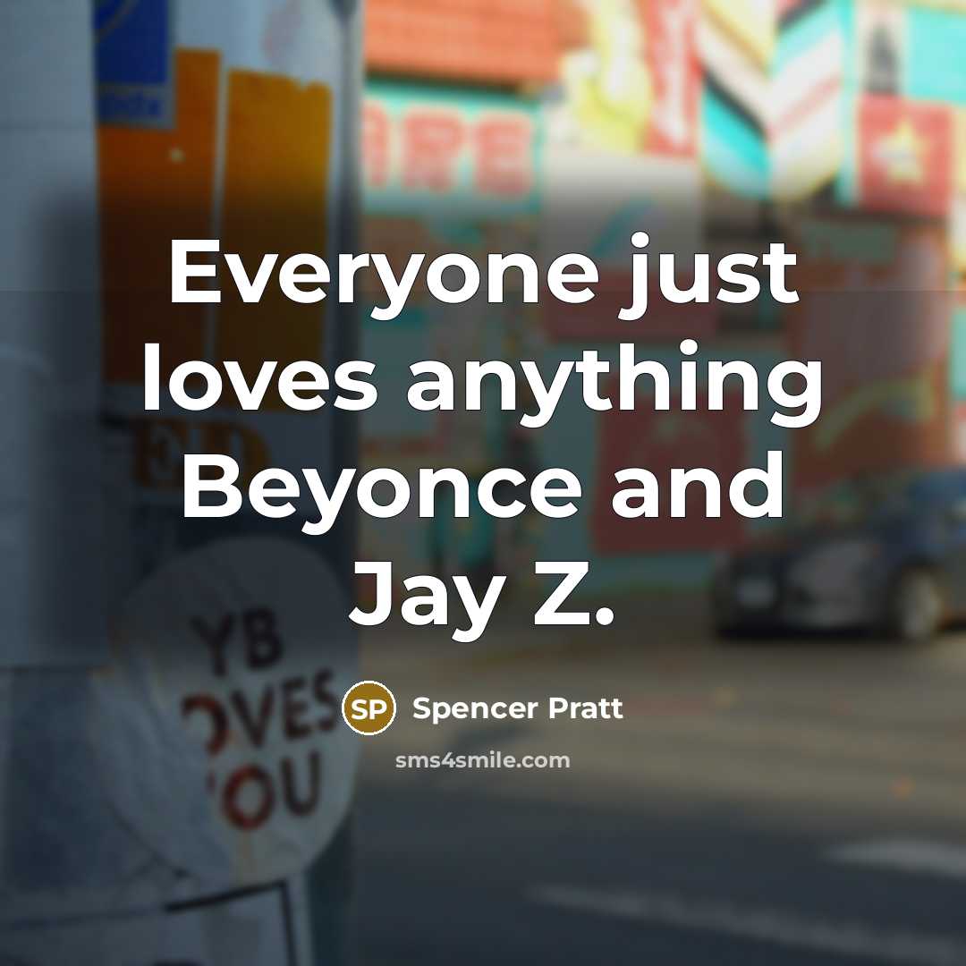 “Everyone just loves anything Beyonce and Jay Z.…” quote by Spencer Pratt