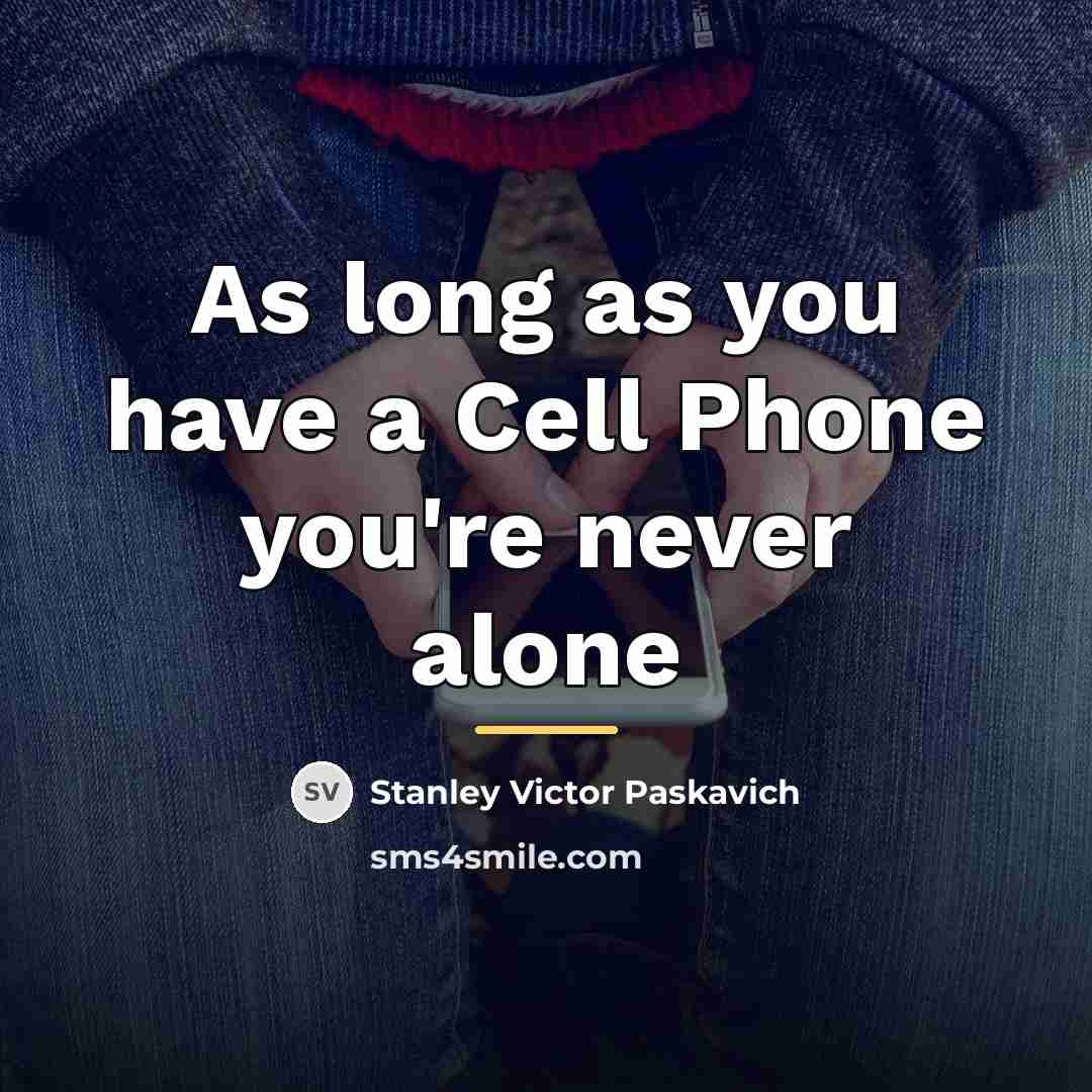 “As long as you have a Cell Phone you're never…” quote by Stanley Victor Paskavich