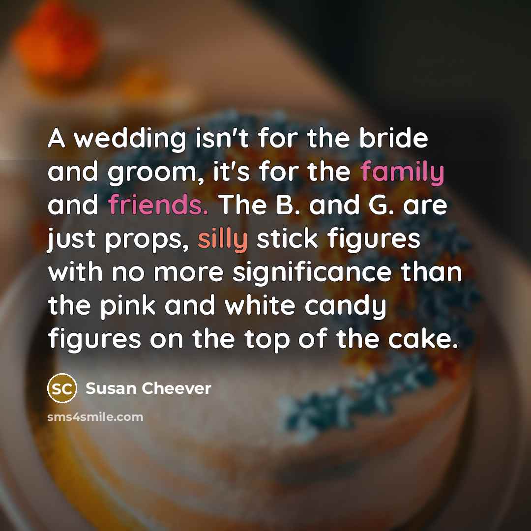 “A wedding isn't for the bride and groom, it's for…” quote by Susan Cheever