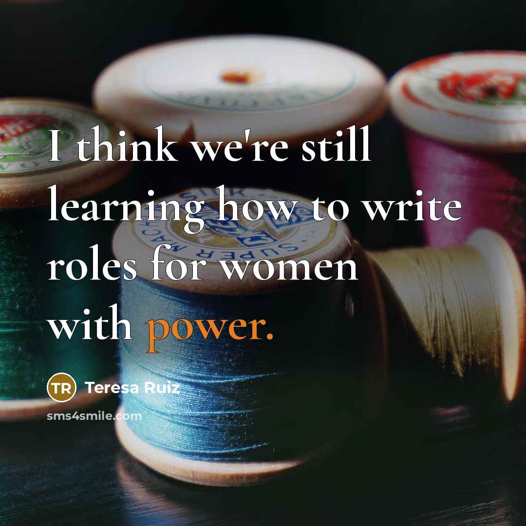 “I think we're still learning how to write roles for…” quote by Teresa Ruiz
