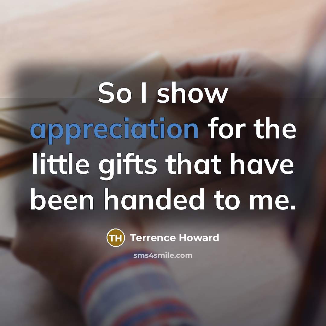 “So I show appreciation for the little gifts that have…” quote by Terrence Howard