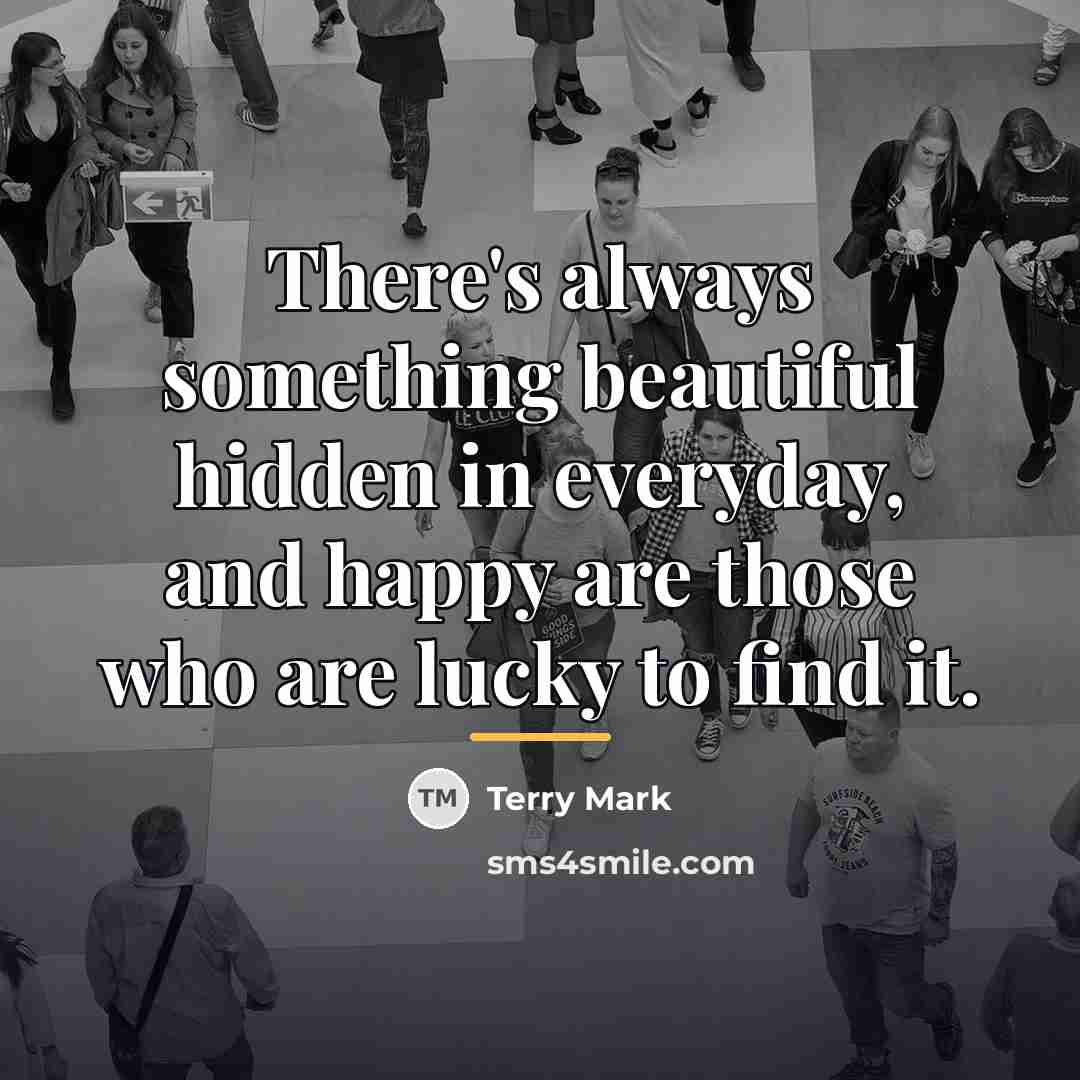 “There's always something beautiful hidden in everyday, and happy are…” quote by Terry Mark