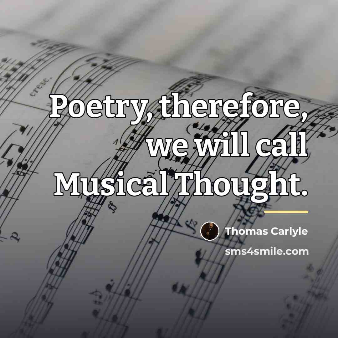 “Poetry, therefore, we will call Musical Thought.…” quote by Thomas Carlyle