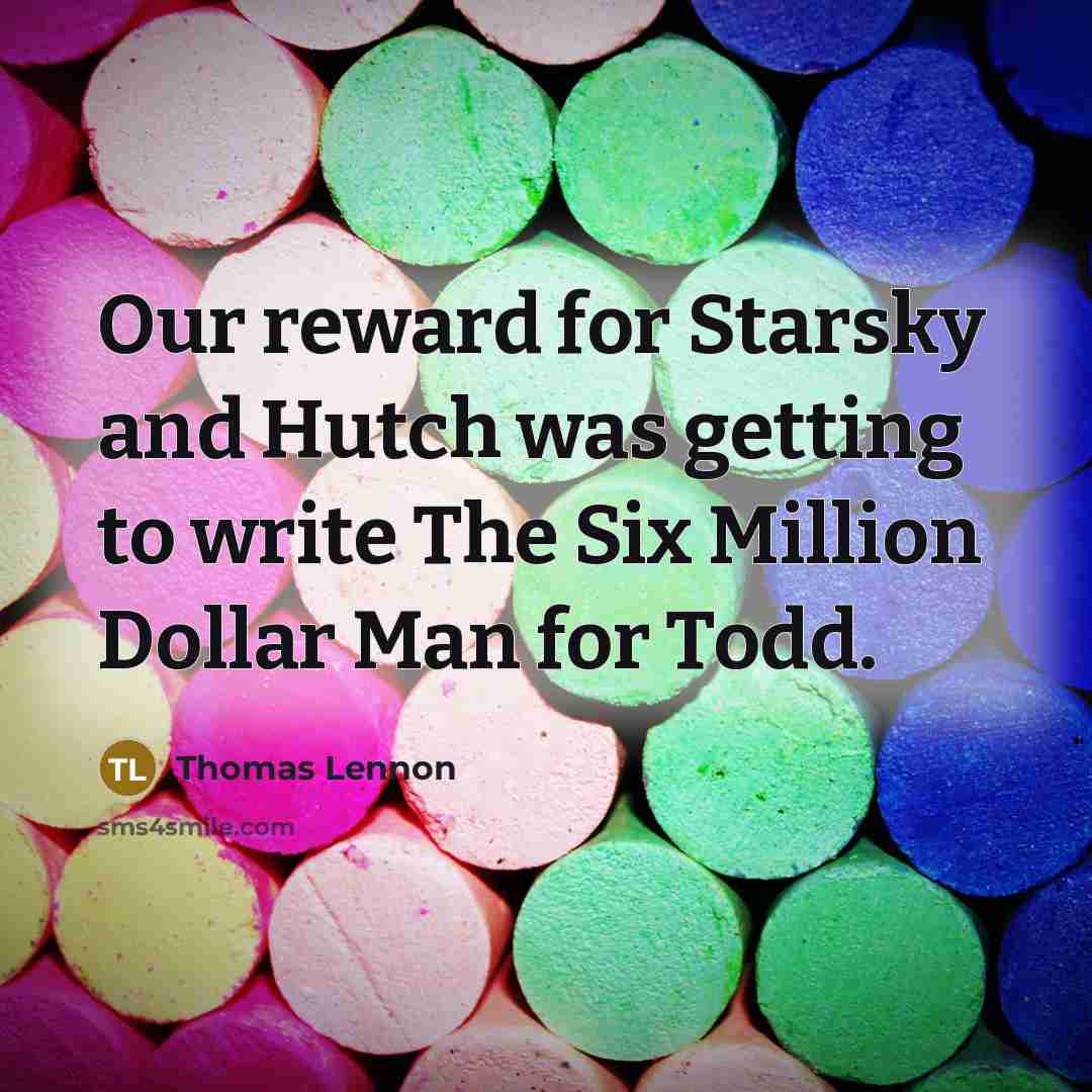 “Our reward for Starsky and Hutch was getting to write…” quote by Thomas Lennon