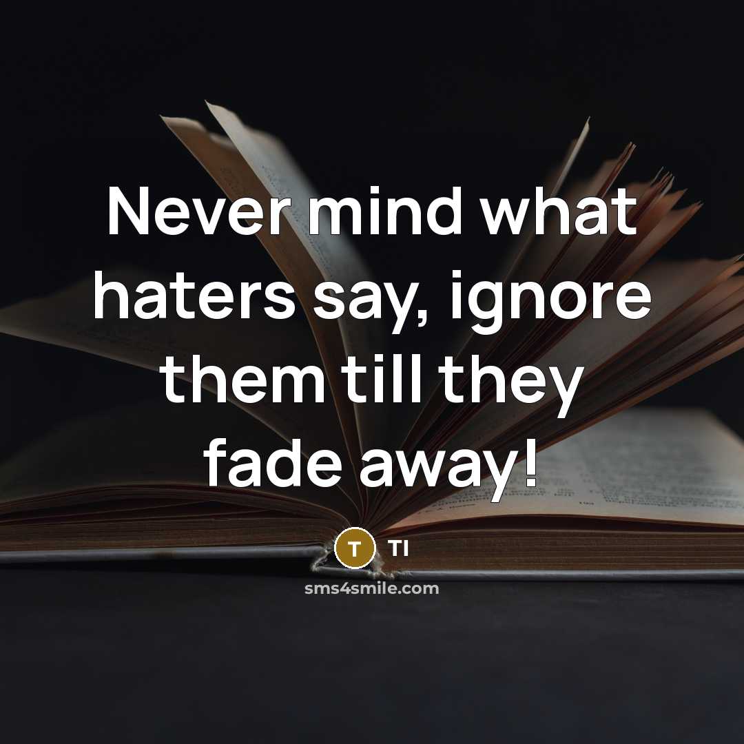 “Never mind what haters say, ignore them till they fade away!” quote by TI