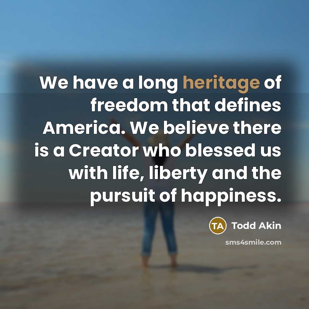 “We have a long heritage of freedom that defines America.…” quote by Todd Akin