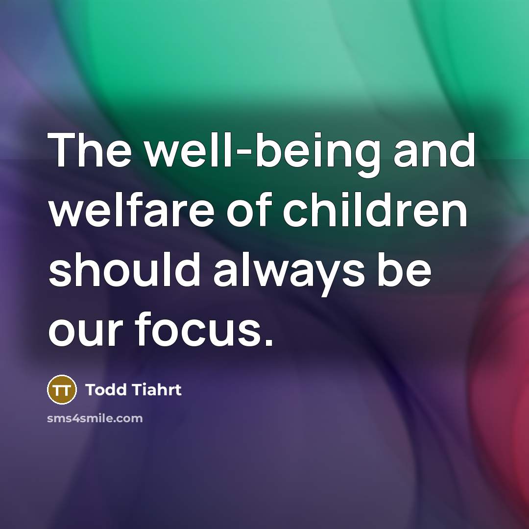 “The well-being and welfare of children should always be our…” quote by Todd Tiahrt