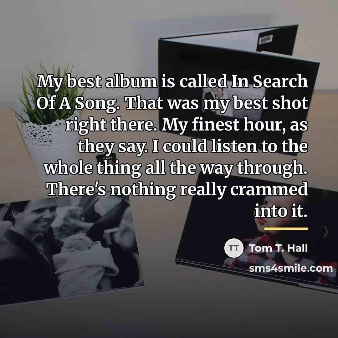 “My best album is called In Search Of A Song.…” quote by Tom T. Hall
