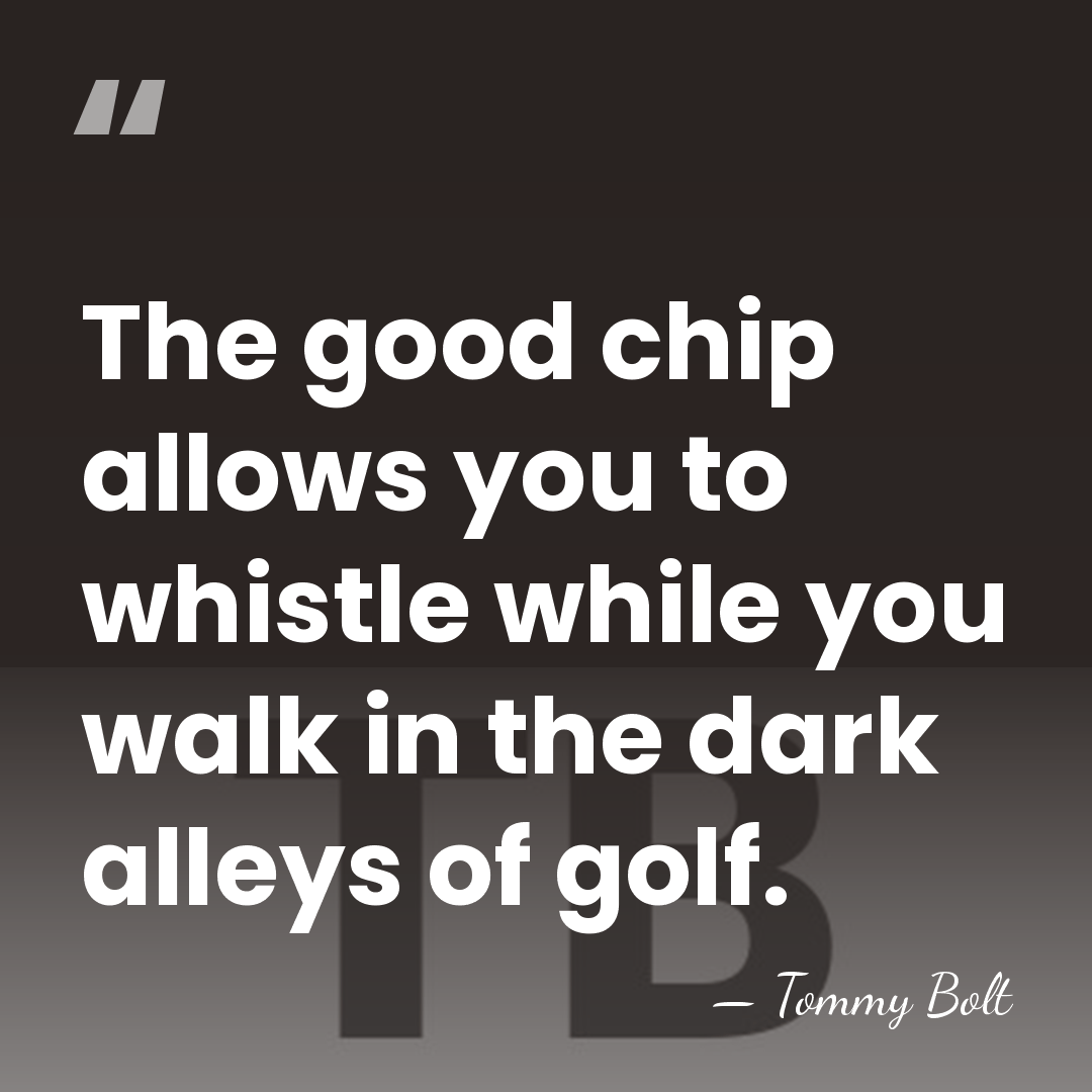 The good chip allows you to whistle while you walk in the&hellip; - Tommy Bolt