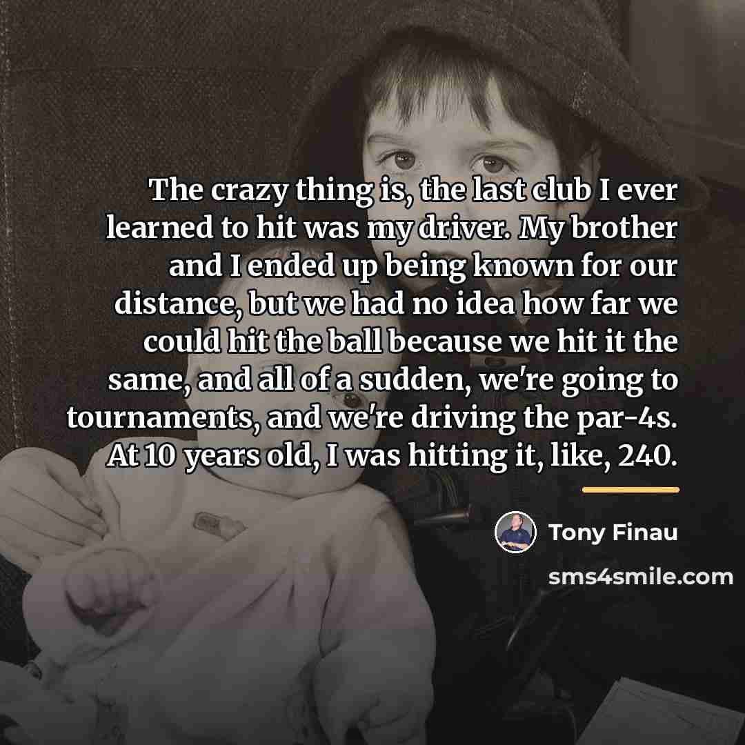 “The crazy thing is, the last club I ever learned…” quote by Tony Finau