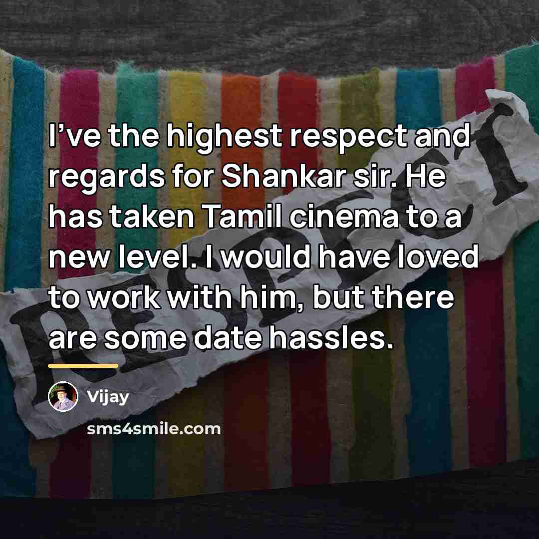 “I've the highest respect and regards for Shankar sir. He…” quote by Vijay