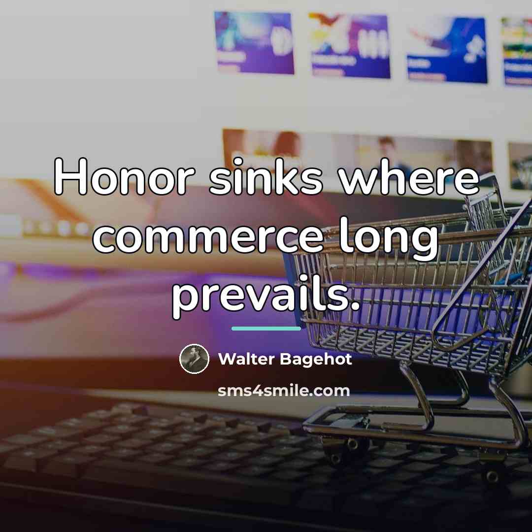 “Honor sinks where commerce long prevails.…” quote by Walter Bagehot
