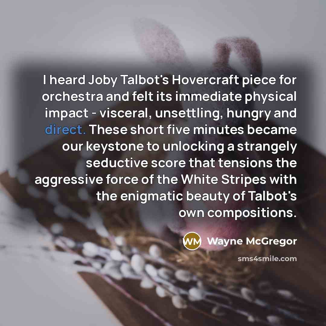“I heard Joby Talbot's Hovercraft piece for orchestra and felt…” quote by Wayne McGregor