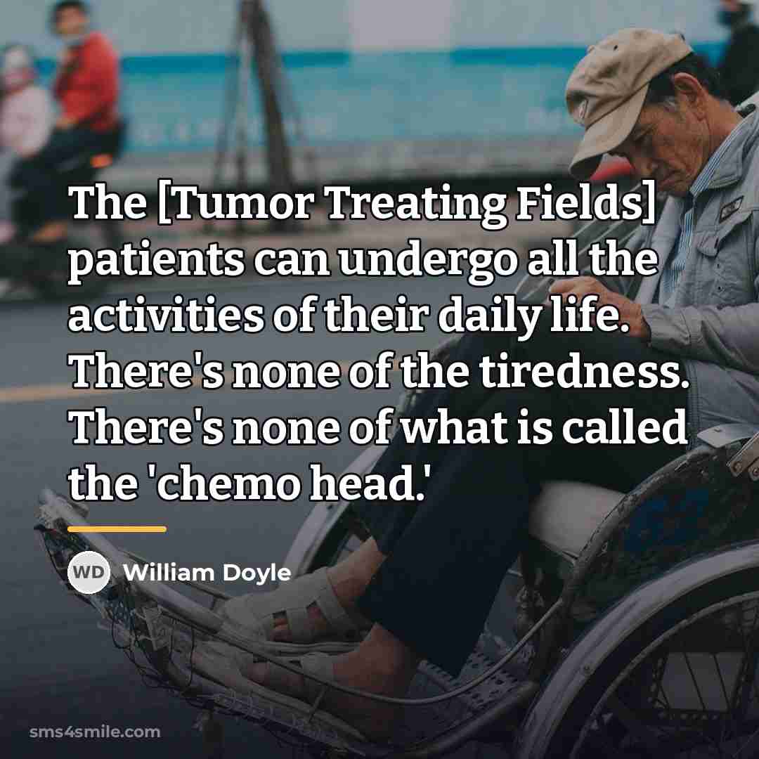 “The [Tumor Treating Fields] patients can undergo all the activities…” quote by William Doyle