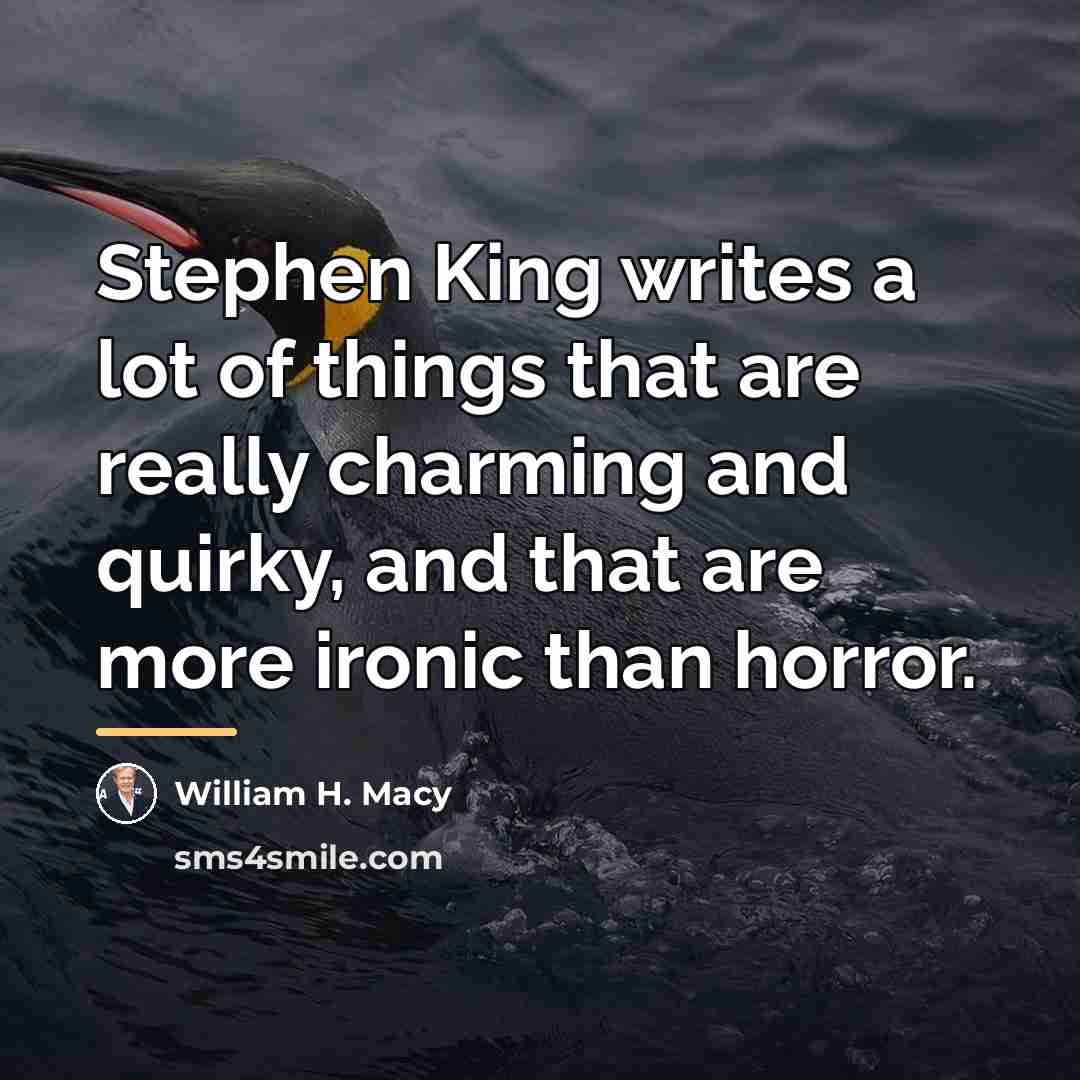 “Stephen King writes a lot of things that are really…” quote by William H. Macy