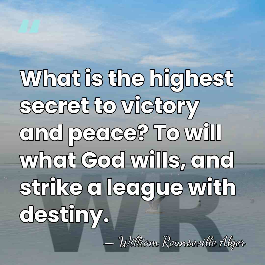 What is the highest secret to victory and peace? To will what&hellip; - William Rounseville Alger