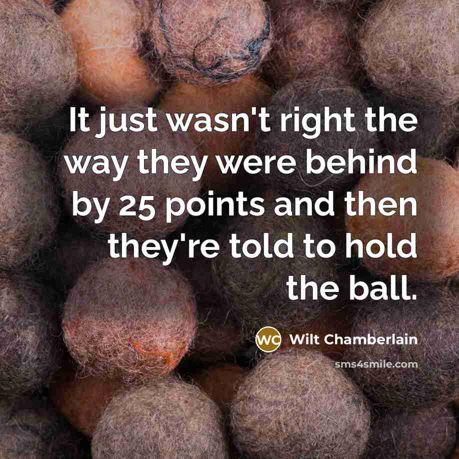 “It just wasn't right the way they were behind by…” quote by Wilt Chamberlain