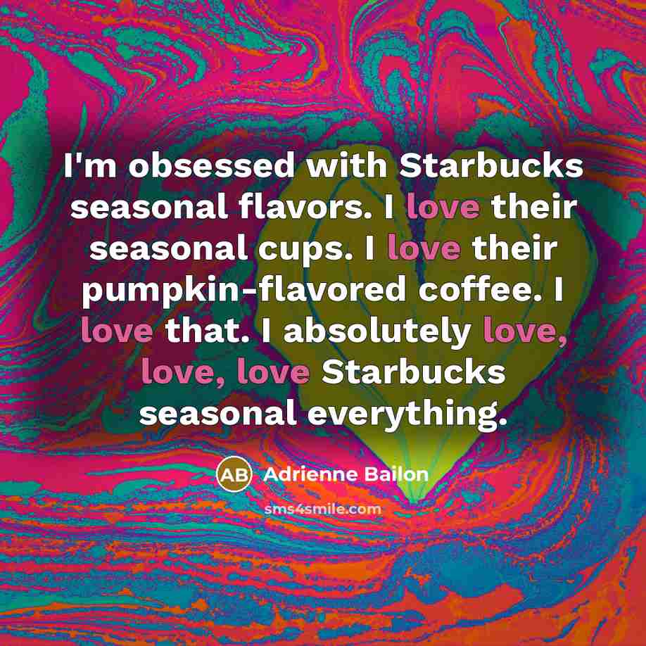 “I'm obsessed with Starbucks seasonal flavors. I love their seasonal…” quote by Adrienne Bailon