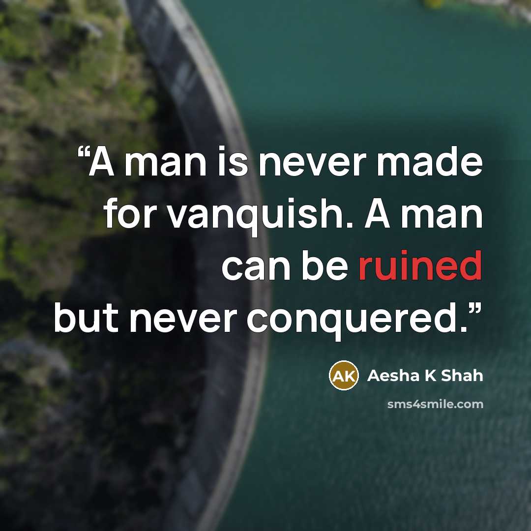 “A man is never made for vanquish. A man can be ruined but never conquered.” quote by Aesha K Shah