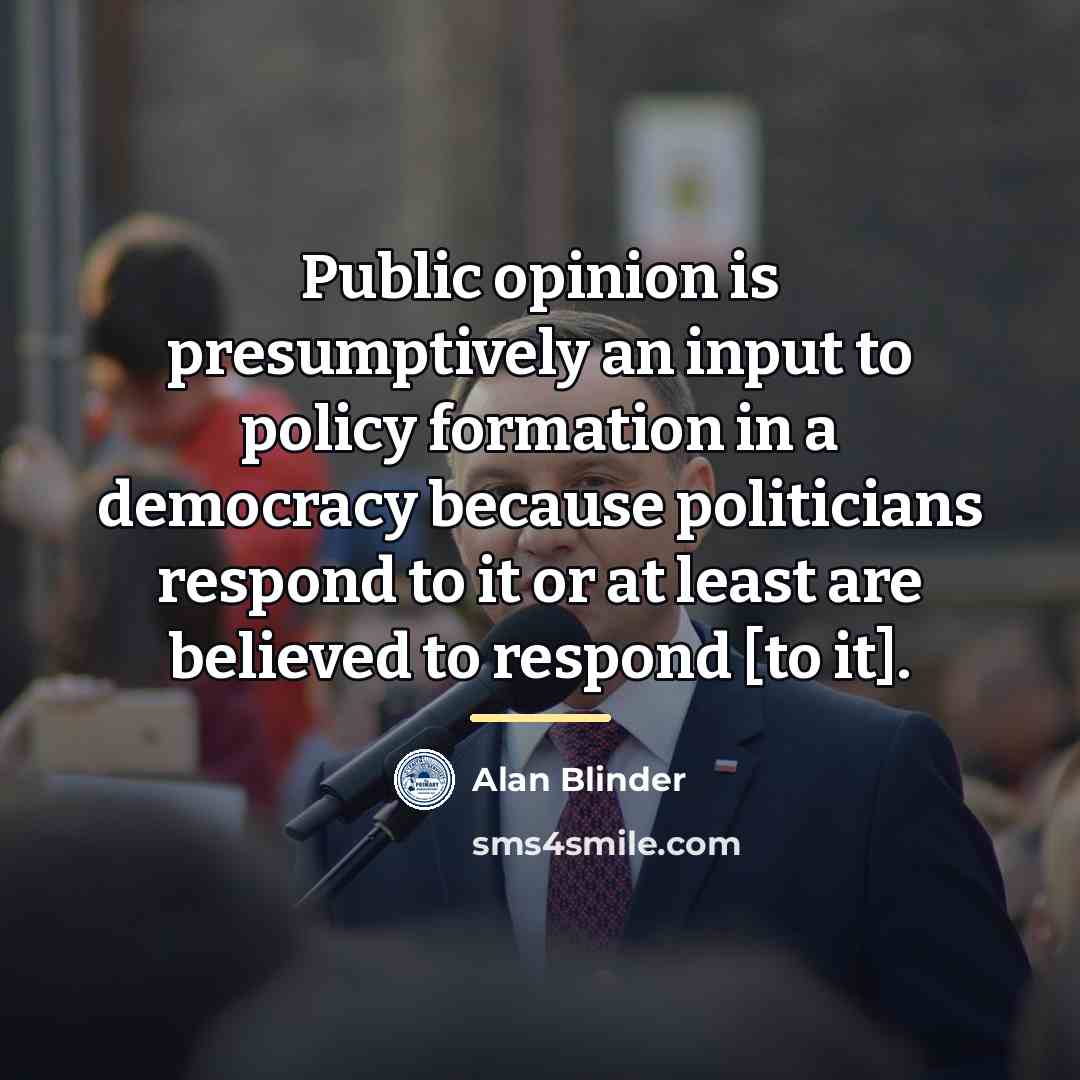 “Public opinion is presumptively an input to policy formation in…” quote by Alan Blinder