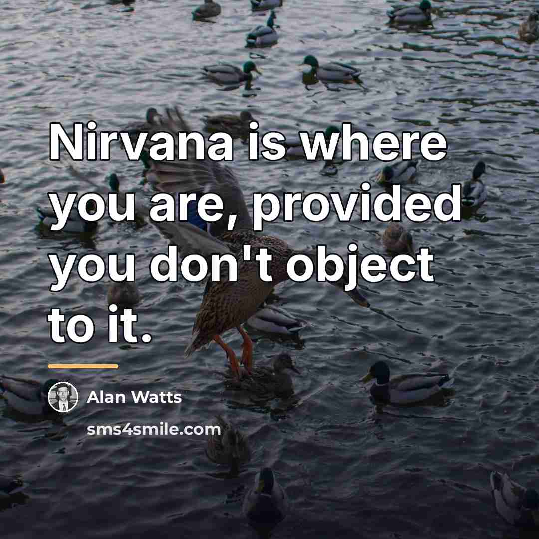 “Nirvana is where you are, provided you don't object to…” quote by Alan Watts