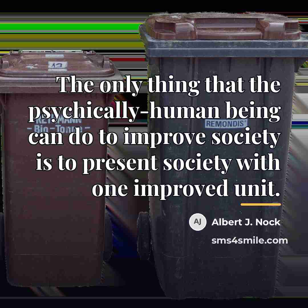 “The only thing that the psychically-human being can do to…” quote by Albert J. Nock