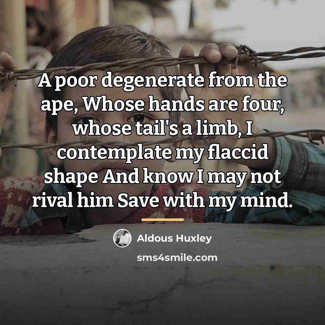 “A poor degenerate from the ape, Whose hands are four,…” quote by Aldous Huxley