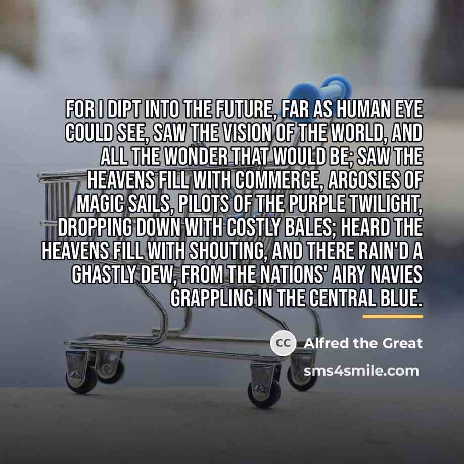“For I dipt into the future, far as human eye…” quote by Alfred the Great
