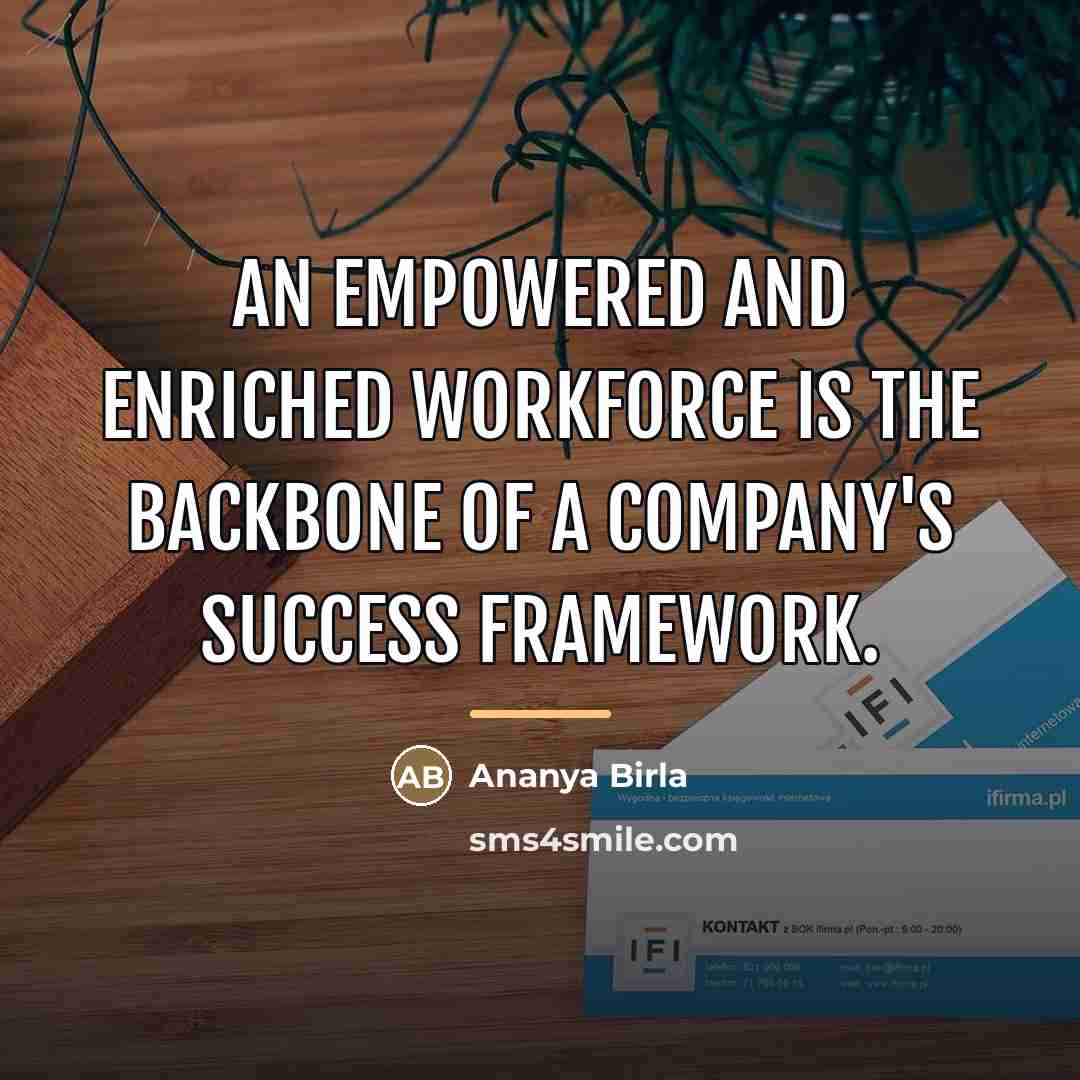 “An empowered and enriched workforce is the backbone of a…” quote by Ananya Birla