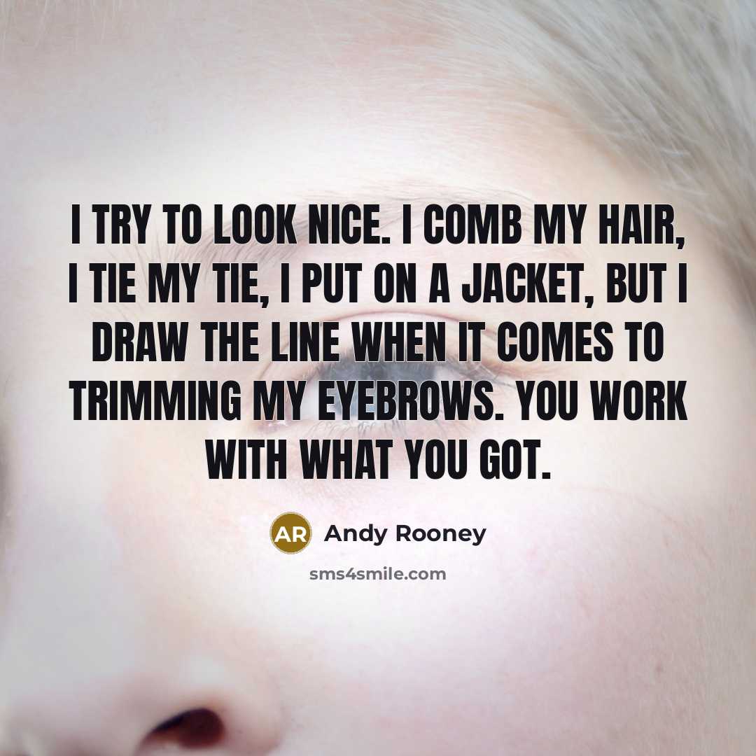 “I try to look nice. I comb my hair, I…” quote by Andy Rooney
