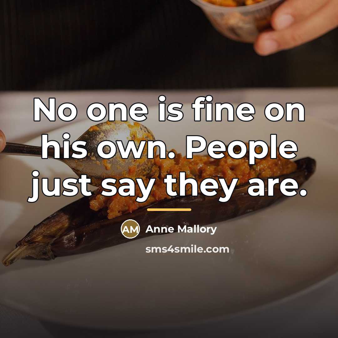“No one is fine on his own. People just say…” quote by Anne Mallory