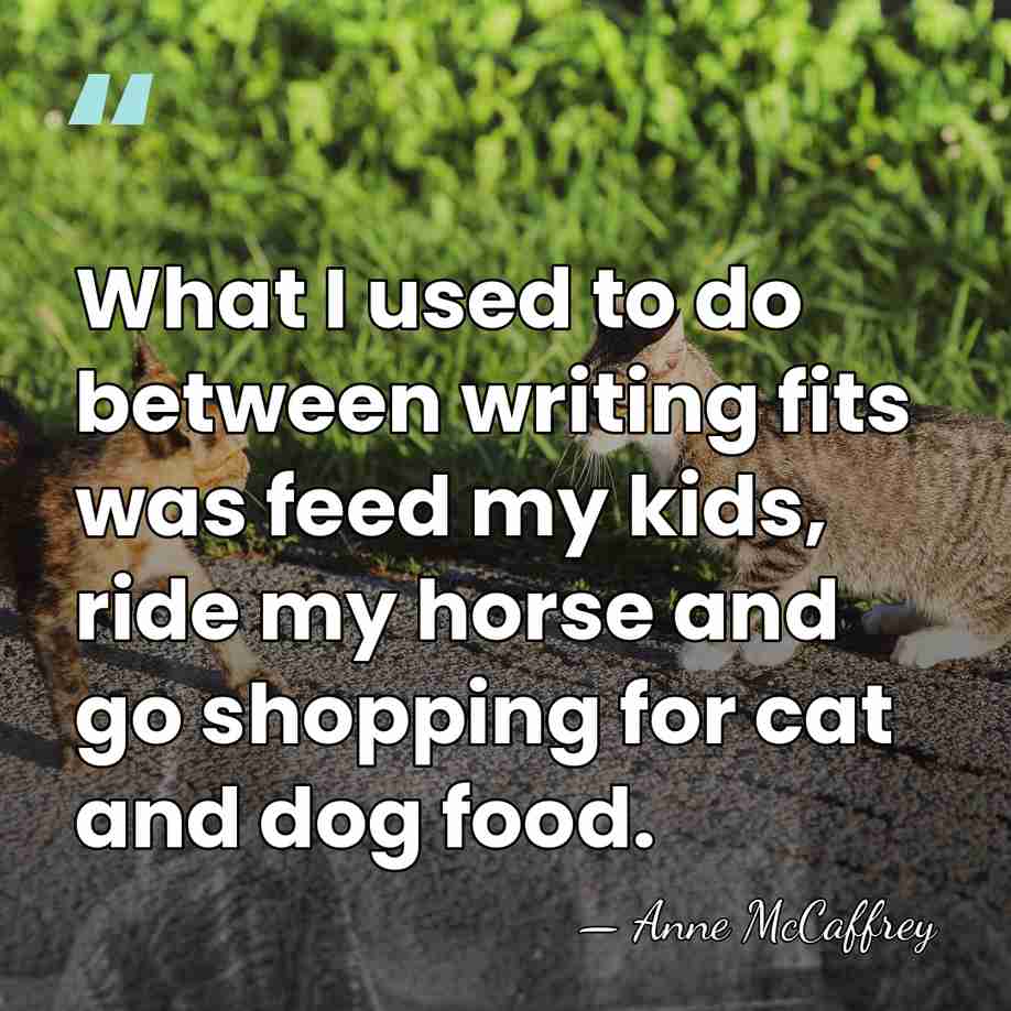 What I used to do between writing fits was feed my kids,&hellip; - Anne McCaffrey