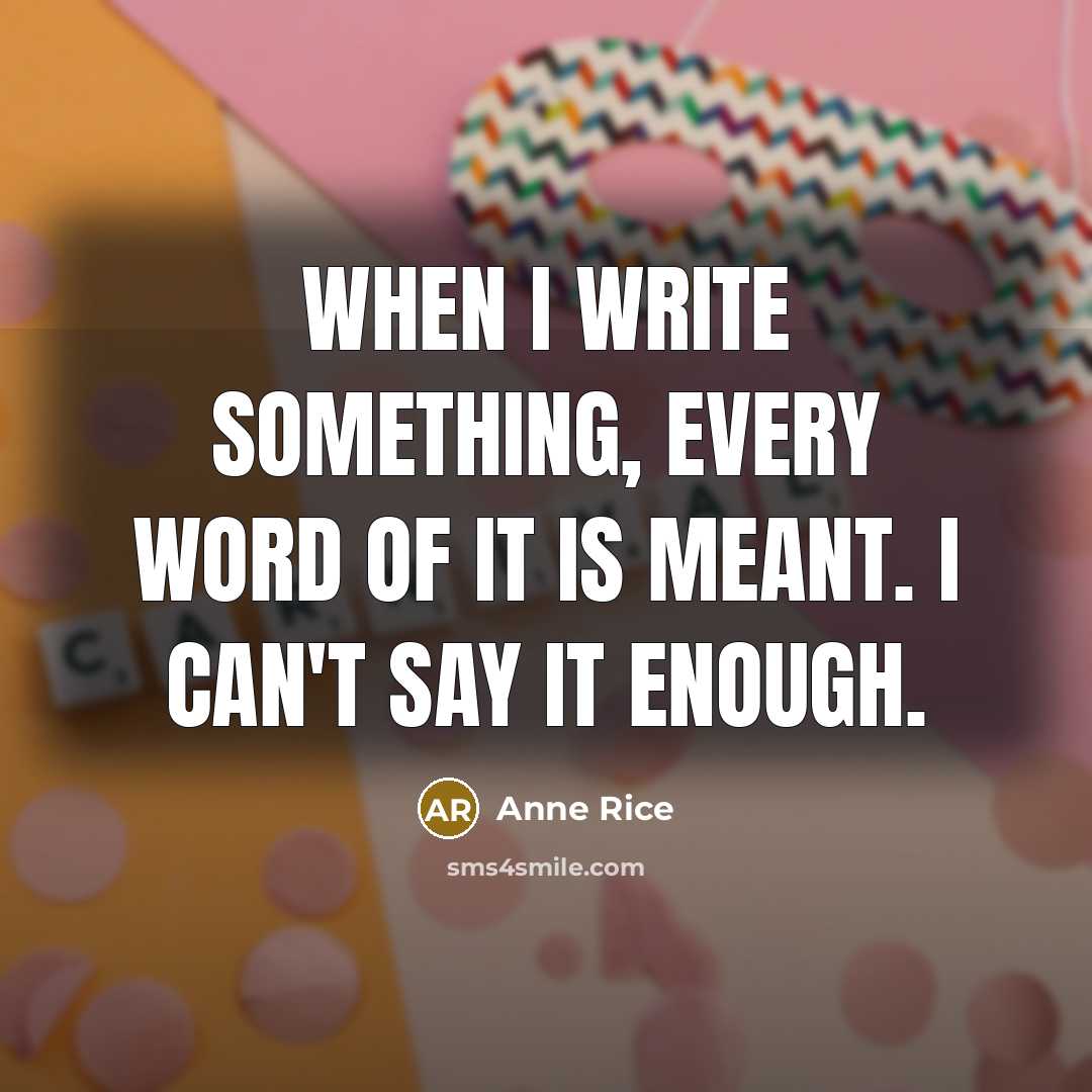 “When I write something, every word of it is meant.…” quote by Anne Rice