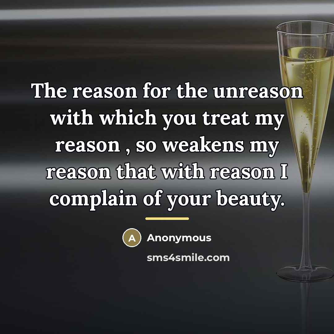 “The reason for the unreason with which you treat my…” quote by Anonymous