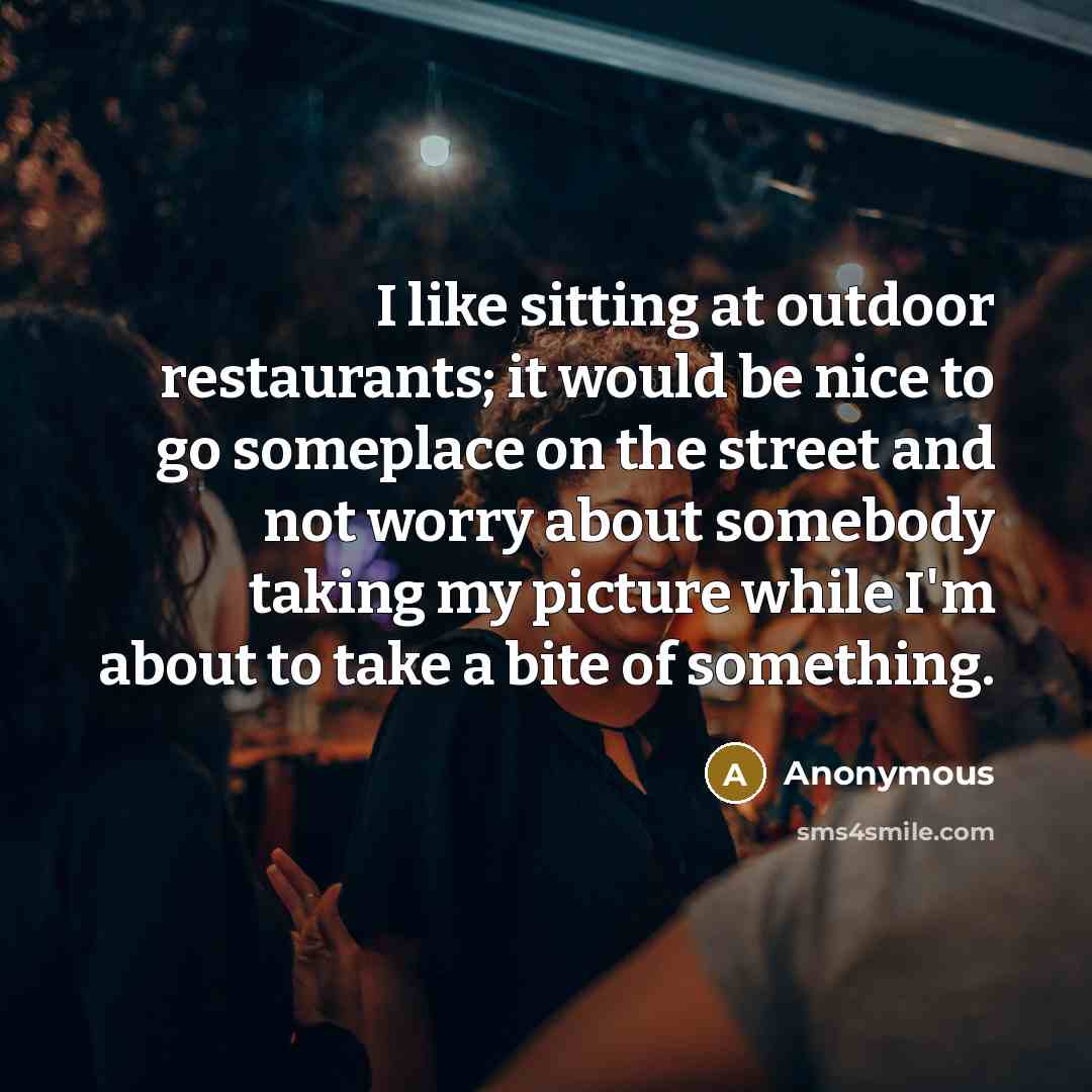 “I like sitting at outdoor restaurants; it would be nice…” quote by Anonymous
