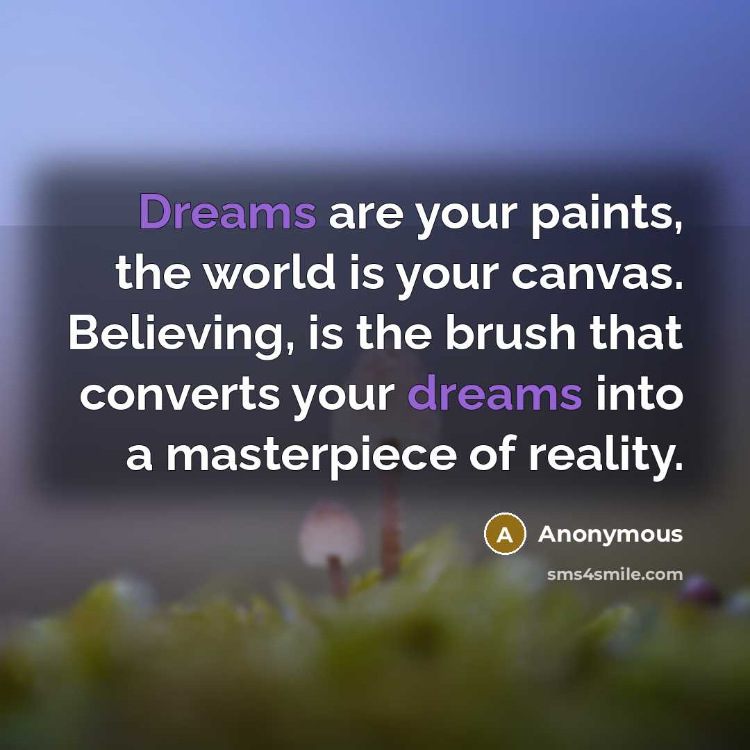 “Dreams are your paints, the world is your canvas. Believing,…” quote by Anonymous