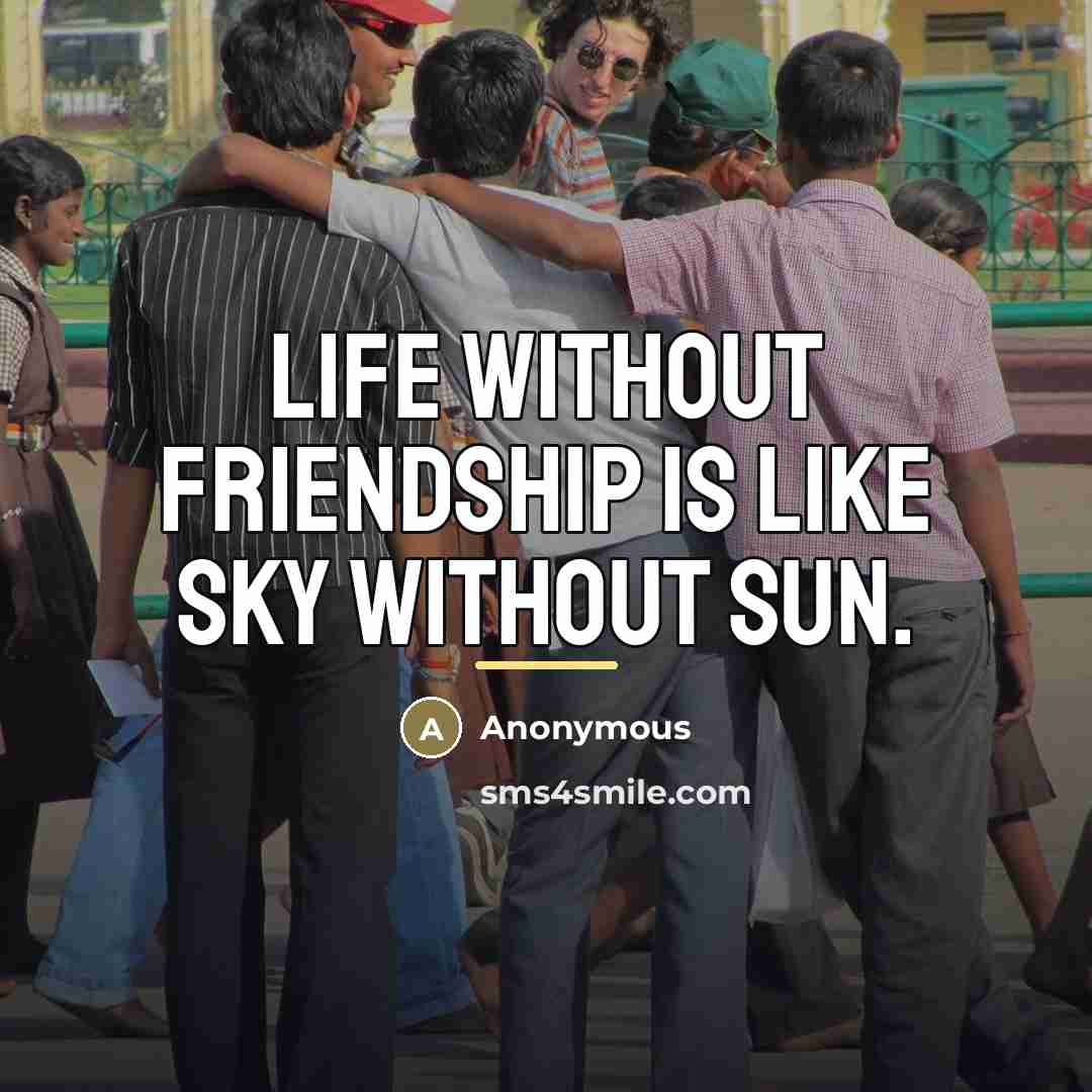 “Life without friendship is like sky without sun.…” quote by Anonymous