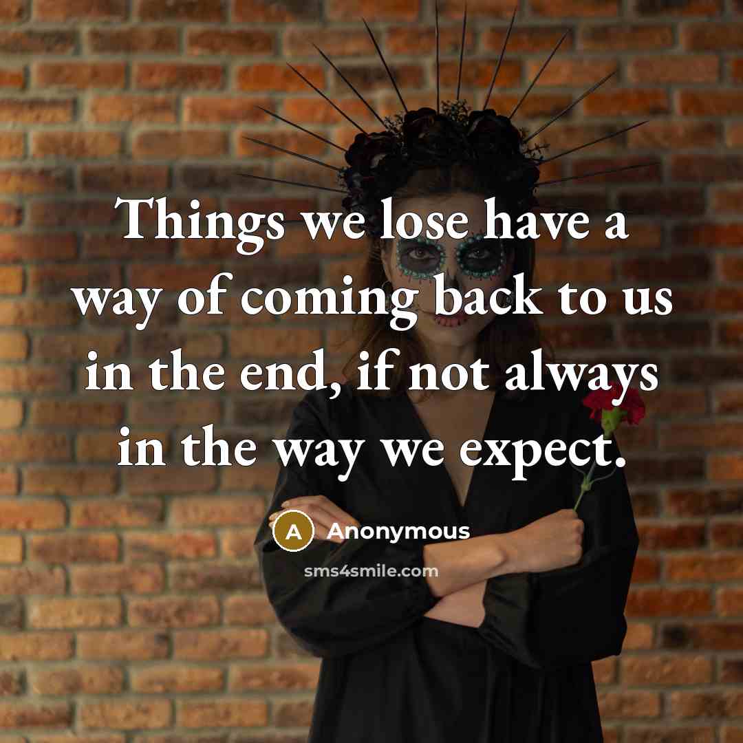 “Things we lose have a way of coming back to…” quote by Anonymous