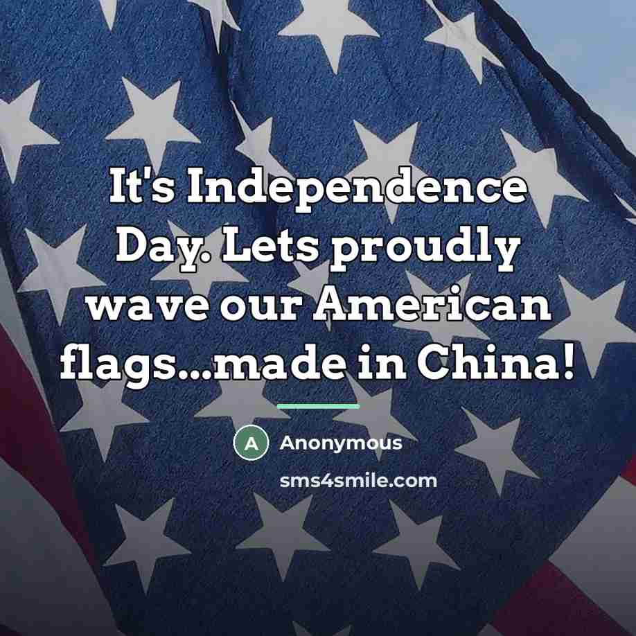 “It's Independence Day. Lets proudly wave our American flags...made in…” quote by Anonymous